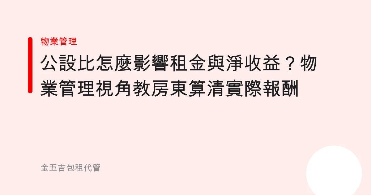 公設比怎麼影響租金與淨收益？物業管理視角教房東算清實際報酬