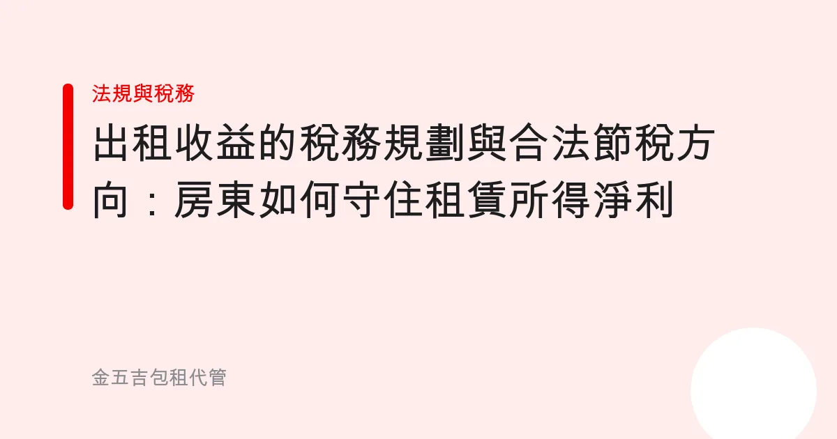出租收益的稅務規劃與合法節稅方向：房東如何守住租賃所得淨利