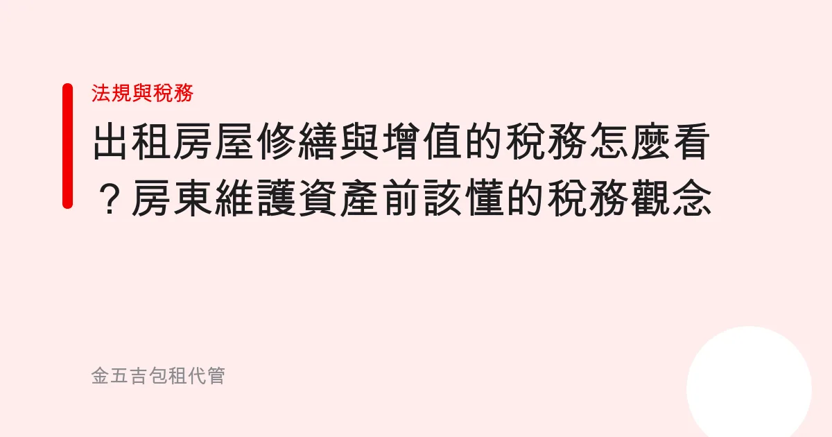 出租房屋修繕與增值的稅務怎麼看？房東維護資產前該懂的稅務觀念